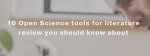 10 Open Science tools for literature review you should know about