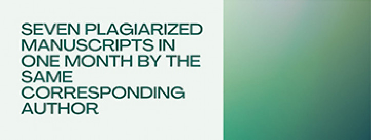 SEVEN PLAGIARIZED MANUSCRIPTS IN ONE MONTH BY THE SAME CORRESPONDING AUTHOR