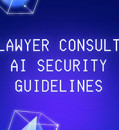 A LAWYER CONSULTS. AI SECURITY GUIDELINES