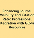 Enhancing Journal Visibility and Citation Rate: Professional Integration with Global Resources