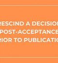 RESCIND A DECISION POST-ACCEPTANCE PRIOR TO PUBLICATION