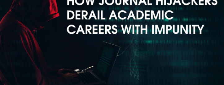 HOW JOURNAL HIJACKERS DERAIL ACADEMIC CAREERS WITH IMPUNITY