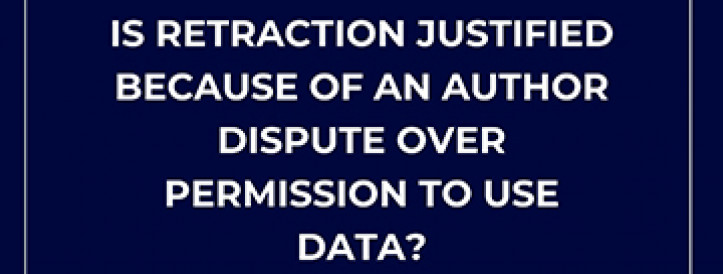 IS RETRACTION JUSTIFIED BECAUSE OF AN AUTHOR DISPUTE OVER PERMISSION TO USE DATA?