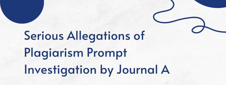 Serious Allegations of Plagiarism Prompt Investigation by Journal A